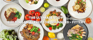 The Ultimate Body-Building Meal Prep For Beginners